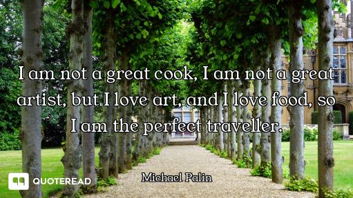 I am not a great cook, I am not a great artist, but I love art, and I love food, so I am the perfect...