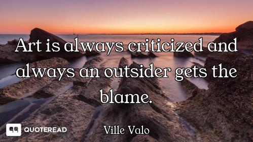 Art is always criticized and always an outsider gets the blame.