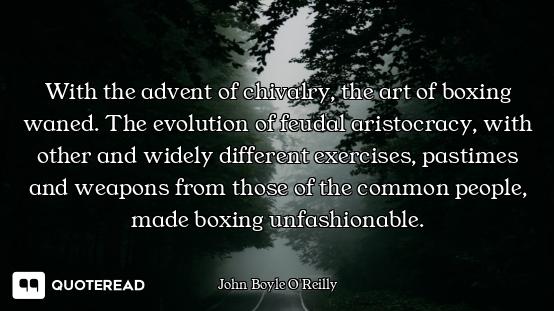 With the advent of chivalry, the art of boxing waned. The evolution of feudal aristocracy, with othe...
