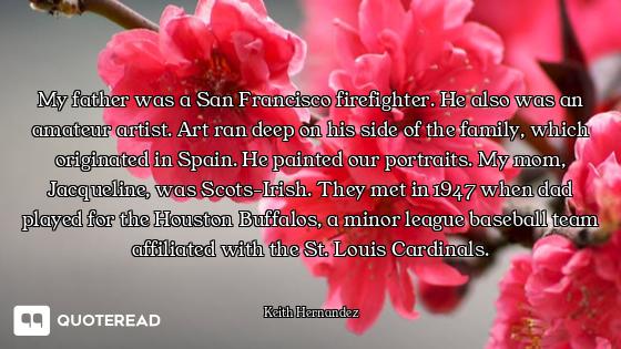 My father was a San Francisco firefighter. He also was an amateur artist. Art ran deep on his side o...