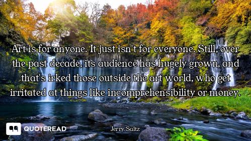 Art is for anyone. It just isn't for everyone. Still, over the past decade, its audience has hugely...