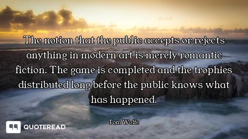 The notion that the public accepts or rejects anything in modern art is merely romantic fiction. The...