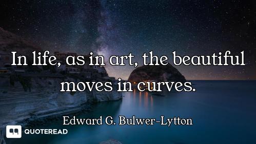 In life, as in art, the beautiful moves in curves.