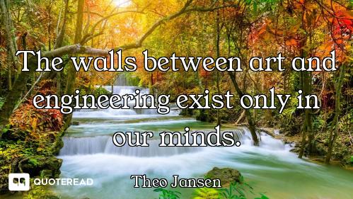 The walls between art and engineering exist only in our minds.
