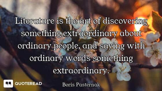 Literature is the art of discovering something extraordinary about ordinary people, and saying with...