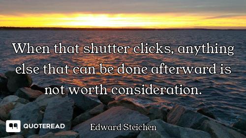 When that shutter clicks, anything else that can be done afterward is not worth consideration.