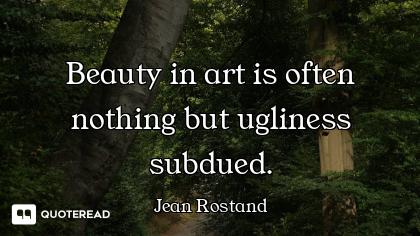 Beauty in art is often nothing but ugliness subdued.