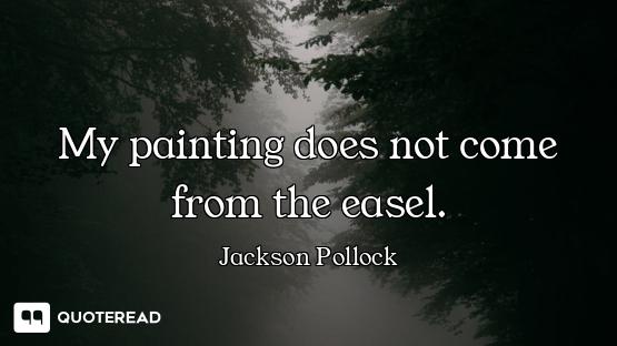 My painting does not come from the easel.