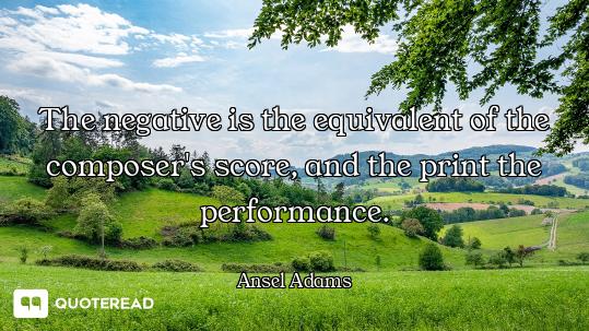 The negative is the equivalent of the composer's score, and the print the performance.