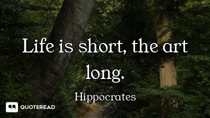 Life is short, the art long.