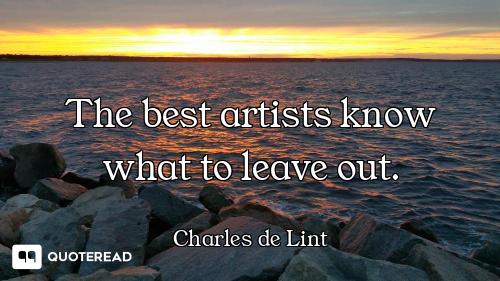 The best artists know what to leave out.