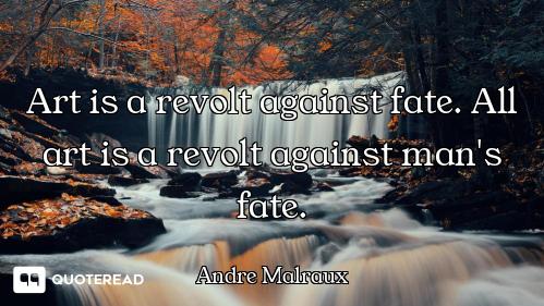 Art is a revolt against fate. All art is a revolt against man's fate.