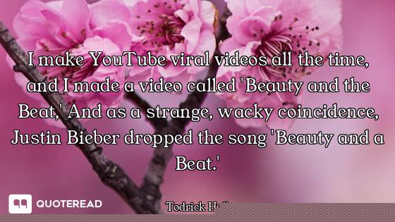 I make YouTube viral videos all the time, and I made a video called 'Beauty and the Beat,' And as a...