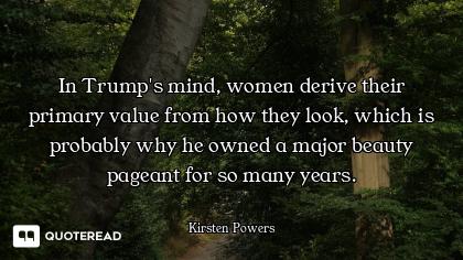 In Trump's mind, women derive their primary value from how they look, which is probably why he owned...