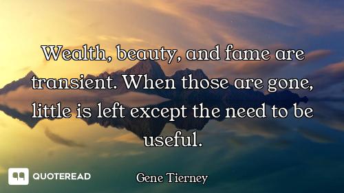 Wealth, beauty, and fame are transient. When those are gone, little is left except the need to be us...