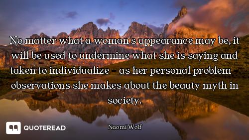 No matter what a woman's appearance may be, it will be used to undermine what she is saying and take...