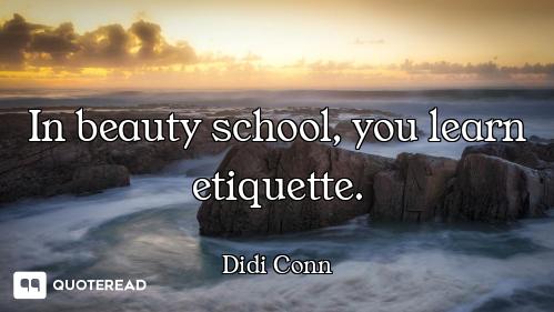 In beauty school, you learn etiquette.