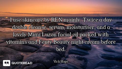 I use skincare by REN mainly. Twice a day double cleanse, serum, moisturiser, and a lovely Mimi Luzo...