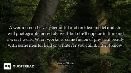 A woman can be very beautiful and an ideal model and she will photograph incredibly well, but she'll...