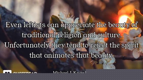 Even leftists can appreciate the beauty of traditional religion and culture. Unfortunately they tend...