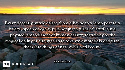 Every decently-made object, from a house to a lamp post to a bridge, spoon or egg cup, is not just a...