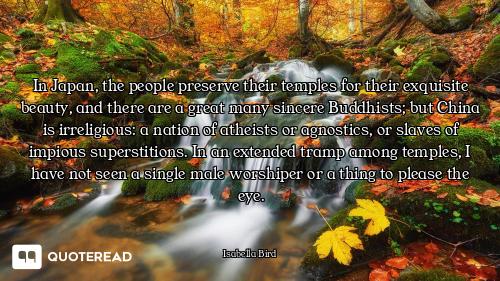 In Japan, the people preserve their temples for their exquisite beauty, and there are a great many s...