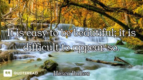 It is easy to be beautiful; it is difficult to appear so.