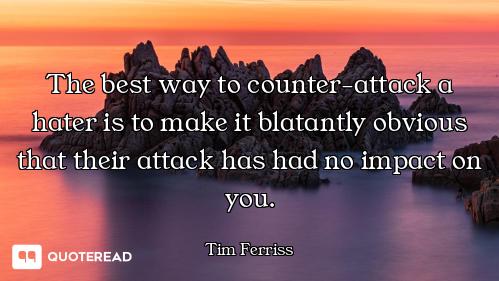 The best way to counter-attack a hater is to make it blatantly obvious that their attack has had no...