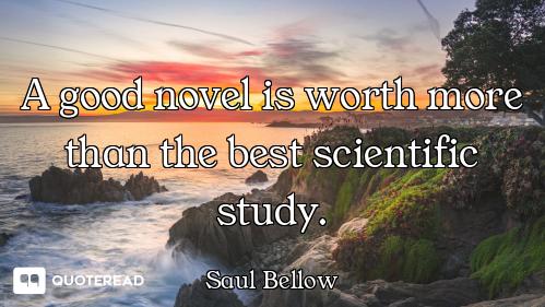 A good novel is worth more than the best scientific study.