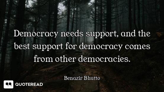 Democracy needs support, and the best support for democracy comes from other democracies.