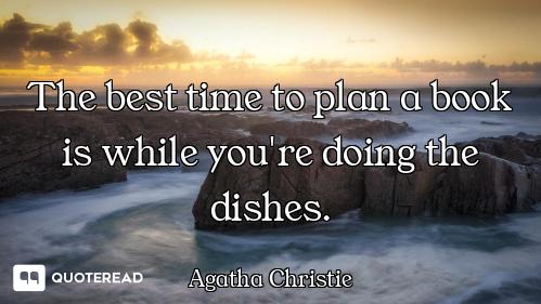 The best time to plan a book is while you're doing the dishes.