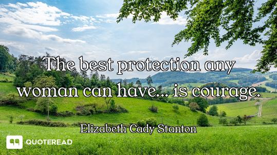 The best protection any woman can have... is courage.