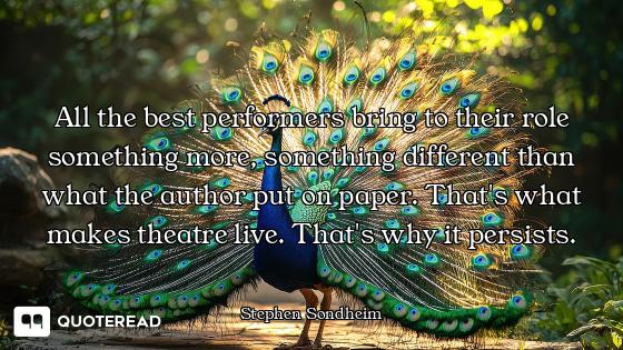 All the best performers bring to their role something more, something different than what the author...