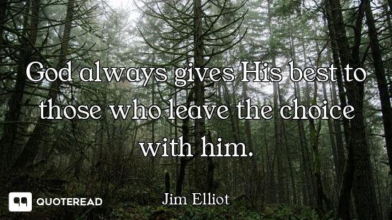 God always gives His best to those who leave the choice with him.