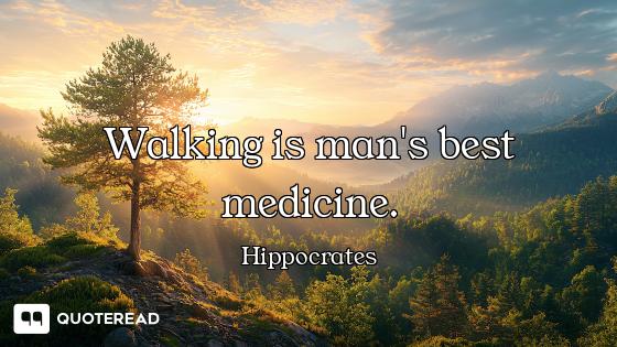 Walking is man's best medicine.