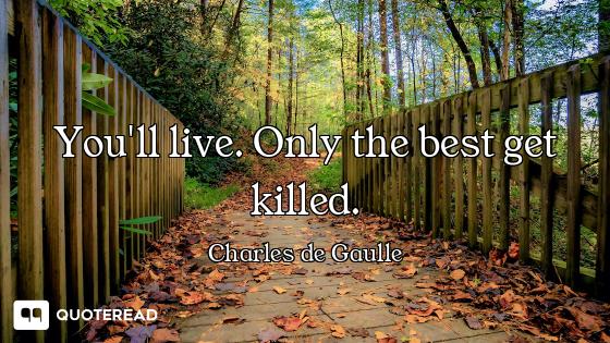 You'll live. Only the best get killed.