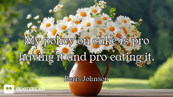 My policy on cake is pro having it and pro eating it.