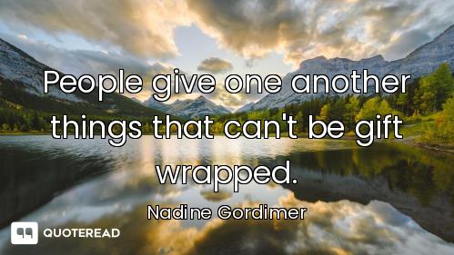 People give one another things that can't be gift wrapped.