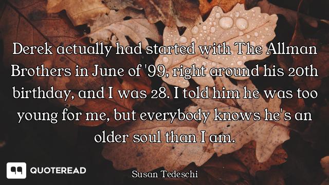 Derek actually had started with The Allman Brothers in June of '99, right around his 20th birthday,...