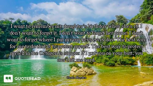 I want to remember my daughter's birthday when she's 18. I don't want to forget it. I don't want to...