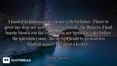 I landed in Indianapolis on my 17th birthday. There to greet me was my new American family, the Bake...