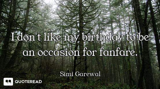 I don't like my birthday to be an occasion for fanfare.