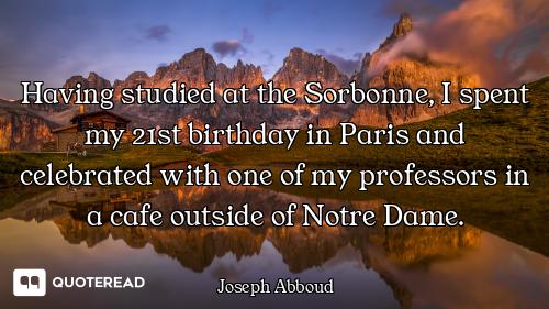 Having studied at the Sorbonne, I spent my 21st birthday in Paris and celebrated with one of my prof...