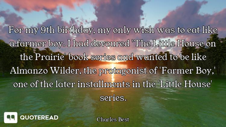 For my 9th birthday, my only wish was to eat like a farmer boy. I had devoured 'The Little House on...