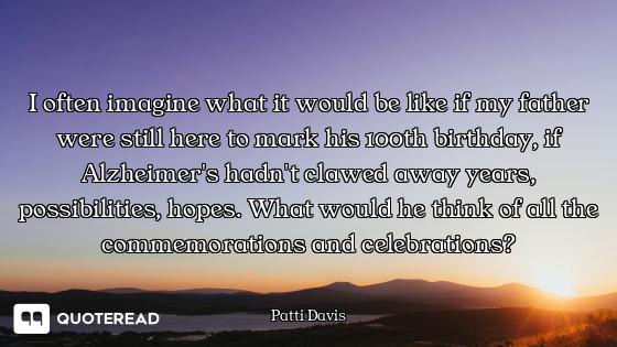 I often imagine what it would be like if my father were still here to mark his 100th birthday, if Al...