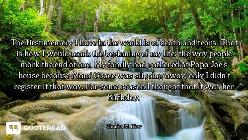 The first memory I have in the world is of death and tears. That is how I would mark the beginning o...