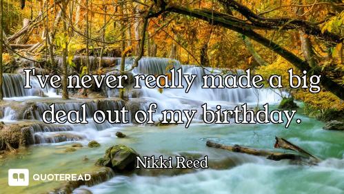 I've never really made a big deal out of my birthday.