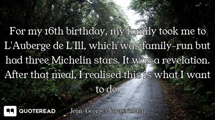 For my 16th birthday, my family took me to L'Auberge de L'Ill, which was family-run but had three Mi...