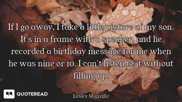 If I go away, I take a little picture of my son. It's in a frame with a speaker, and he recorded a b...