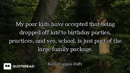 My poor kids have accepted that being dropped off late to birthday parties, practices, and yes, scho...